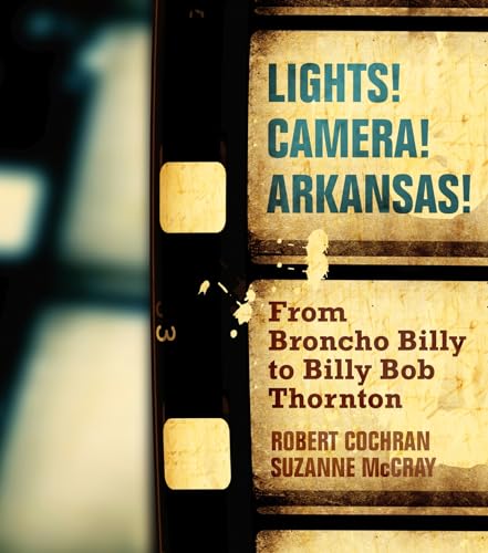 9781557286727: Lights! Camera! Arkansas!: From Broncho Billy to Billy Bob Thornton