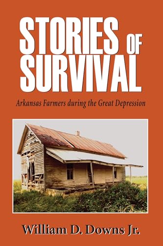 Stock image for Stories of Survival: Arkansas Farmers during the Great Depression - Downs Jr., William for sale by Big Star Books