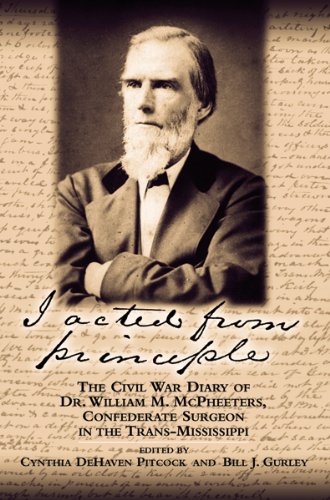 Beispielbild fr I Acted From Principle: The Civil War Diary of Dr. William M. McPheeters, Confederate Surgeon in the Trans-Mississippi zum Verkauf von Battleground Books