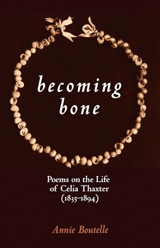 Beispielbild fr Becoming Bone: Poems on the Life of Celia Thaxter (1836-1894) zum Verkauf von Books From California