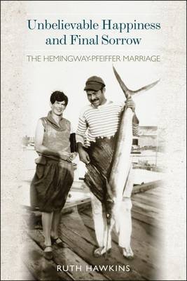 Beispielbild fr Unbelievable Happiness and Final Sorrow: The Hemingway-Pfeiffer Marriage zum Verkauf von Jackson Street Booksellers