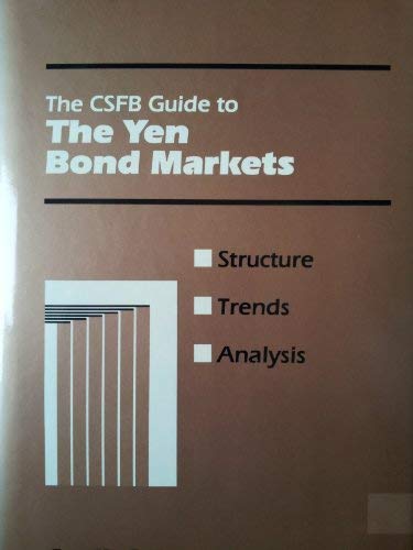 Stock image for The CSFB Guide to the Yen Bond Markets: Structures, Trends, Analysis for sale by gearbooks