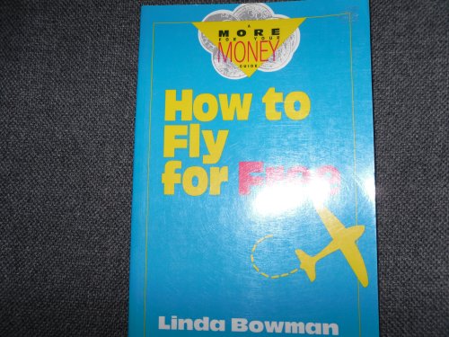 How to Fly for Free (A More for Your Money Guide) (9781557382177) by Bowman, Linda