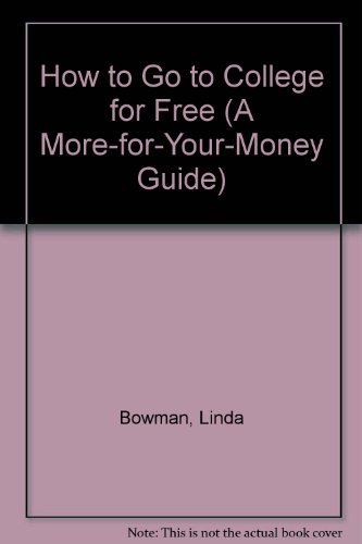 How to Go to College for Free (A More-For-Your-Money Guide) (9781557382191) by Bowman, Linda
