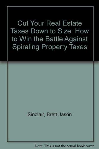 Stock image for Cut Your Real Estate Taxes Down to Size: How to Win the Battle Against Spiraling Property Taxes for sale by dsmbooks