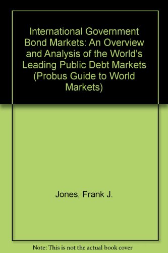 The International Government Bond Markets: An Overview and Analysis of the Worlds Leading Public Debt Markets (Probus Guide to World Markets) (9781557384096) by Jones, Frank J.; Fabozzi, Frank J.