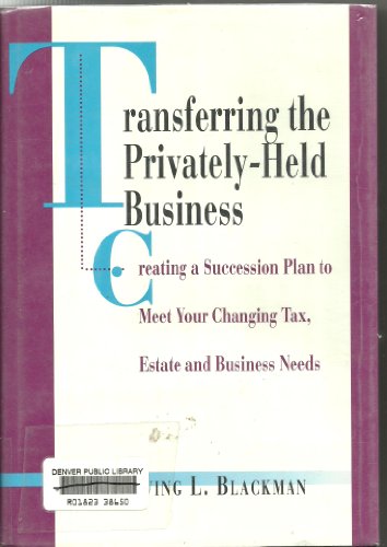 9781557384331: Transferring the Privately-held Business: Creating a Succession Plan to Meet Your Changing Tax, Estate and Business Needs
