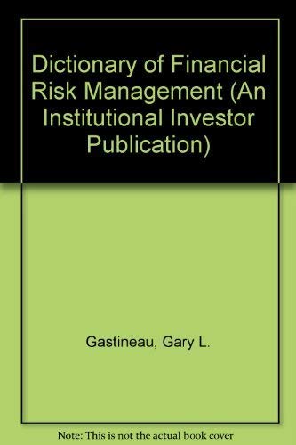 

Dictionary of Financial Risk Management (An Institutional Investor Publication)