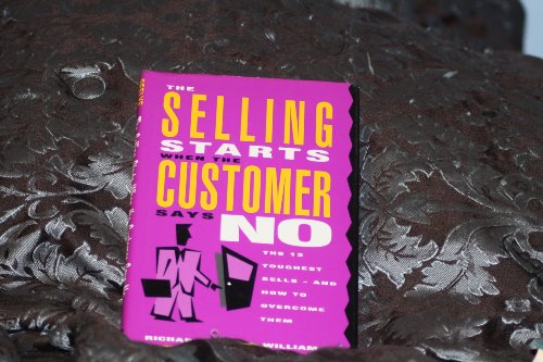 Stock image for The Selling Starts When the Customer Says No : The 12 Toughest Sells - and How to Overcome Them for sale by Better World Books: West