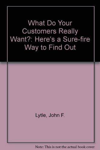 Imagen de archivo de What Do Your Customers Really Want? : Here's a Simple, Sure-Fire Way to Find Out a la venta por Better World Books