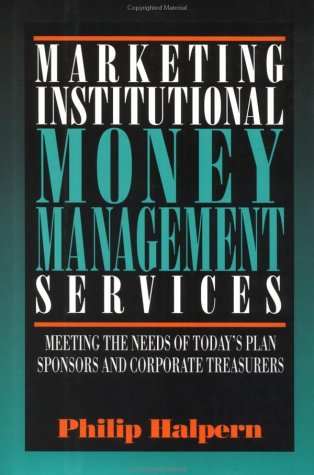 Marketing Institutional Money Management Services: Meeting the Needs of Today's Plan Sponsors and...