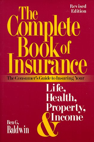 Stock image for The Complete Book of Insurance: The Consumer's Guide to Insuring Your Life, Health, Property and Income for sale by Half Price Books Inc.