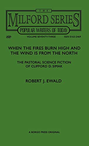 Imagen de archivo de When the Fires Burn High and The Wind is From the North The Pastoral Science Fiction of Clifford D Simak Reader's Guide to Contemporary Science Fiction and Fantasy Authors Vol 59 a la venta por PBShop.store US