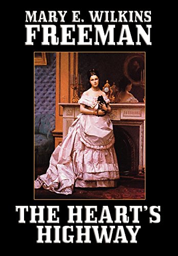 The Heart's Highway: A Romance of Virginia in the Seventeenth Century (9781557425218) by Freeman, Mary Eleanor Wilkins; Wilkins, Mary E.