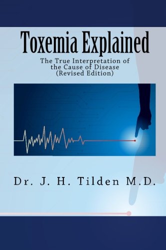 Imagen de archivo de Toxemia Explained: The True Interpretation of the Cause of Disease (Revised Edition) a la venta por BooksRun