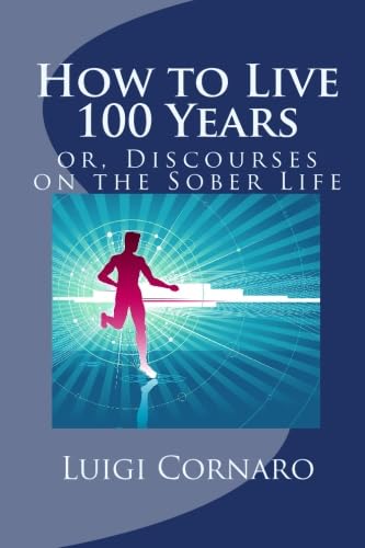 Beispielbild fr How to Live 100 Years, or, Discourses on the Sober Life: The Famous Treatise Written Four Hundred Years Ago on Health and Longevity zum Verkauf von Revaluation Books