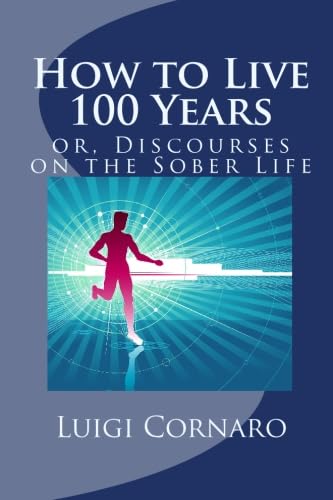 Stock image for How to Live 100 Years, or, Discourses on the Sober Life: The Famous Treatise Written Four Hundred Years Ago on Health and Longevity for sale by ThriftBooks-Atlanta