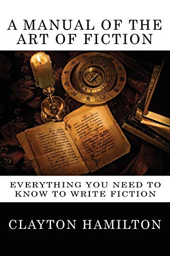 Beispielbild fr A Manual of the Art of Fiction: Everything You Need to Know to Write Fiction zum Verkauf von HPB-Diamond