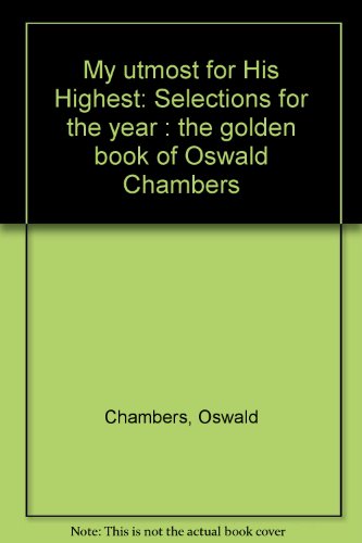 My utmost for His Highest: Selections for the year : the golden book of Oswald Chambers (9781557480903) by Oswald Chambers