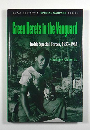 GREEN BERETS IN THE VANGUARD : Inside Special Forces, 1953-1963 (Naval Institute Special Warfare ...
