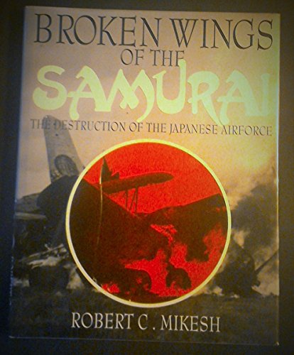 Stock image for Broken Wings of the Samurai: The Destruction of the Japanese Airforce for sale by Reliant Bookstore