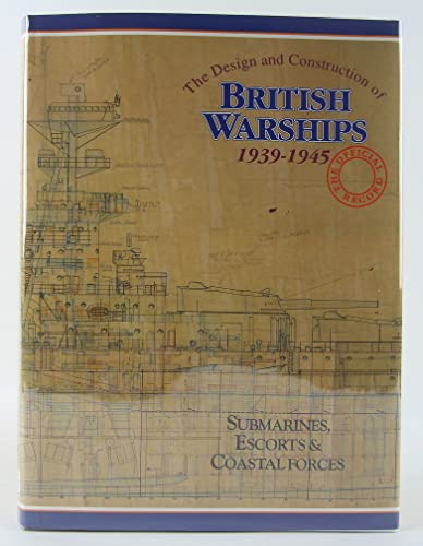 Imagen de archivo de The Design and Construction of British Warships 1939-1945: The Official Records : Submarines, Escorts and Coastal Forces (Vol Ii) (2nd of A 3 Vol Set)) a la venta por Friends of  Pima County Public Library