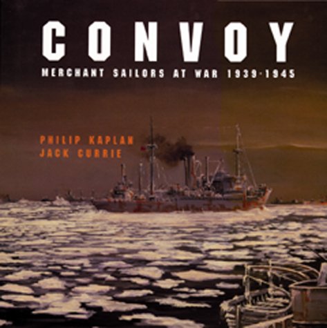 Convoy: Merchant Sailors at War, 1939-1945 (9781557502292) by Kaplan, Philip; Currie, Jack