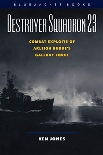 Destroyer Squadron 23: Combat Exploits of Arleigh Burke's Gallant Force (Bluejacket Books) (9781557504128) by Jones, Ken