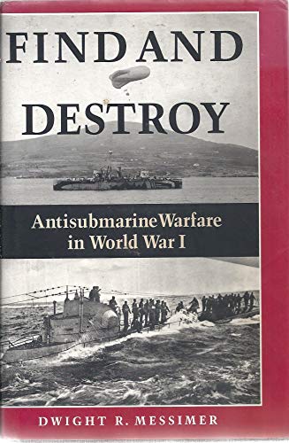 9781557504470: Find and Destroy: Antisubmarine Warfare in World War I: Antisubmarine Warfare in World War I / Dwight R. Messimer.