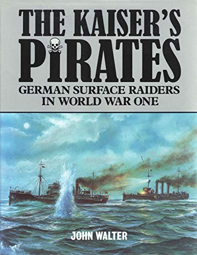 THE KAISER'S PIRATES; GERMAN SURFACE RAIDERS IN WORLD WAR ONE. [The Kaiser's Pirates; German Surf...