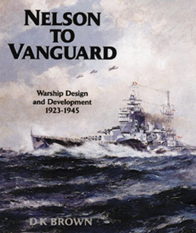 Nelson to Vanguard: Warship Design 1923-1945 (Chatham Pictorial Series) (9781557504920) by Brown, D. K.