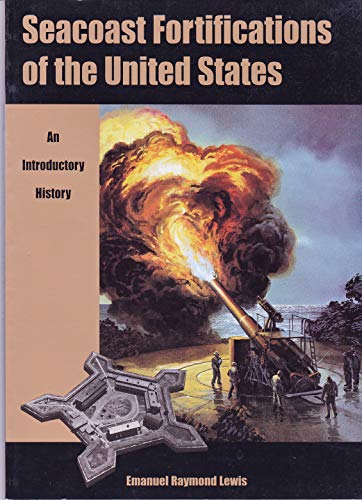 SEACOAST FORTIFICTIONS OF THE UNITED STATES; AN INTRODUCTORY HISTORY - Lewis, Emanuel Raymond