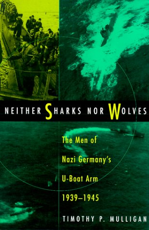 Stock image for Neither Sharks nor Wolves: the Men of Nazi Germany's U-Boat Arm, 1939-1945 for sale by KULTURAs books