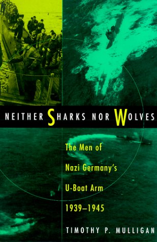 Neither Sharks Nor Wolves: The Men of Nazi Germany's U-Boat Arm, 1939-1945.
