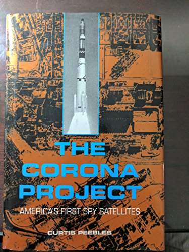 The Corona Project: America's First Spy Satellites - Peebles, Curtis