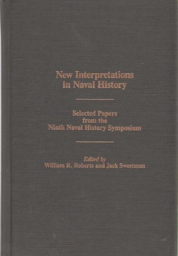 New Interpretations in Naval History: Selected Papers from the Ninth Naval History Symposium, 18-...