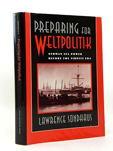 Stock image for Preparing for Weltpolitik: German Sea Power Before the Tirpitz Era for sale by Books of the Smoky Mountains