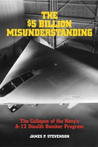 Beispielbild fr The $5 Billion Misunderstanding: the Collapse of the Navy's a-12 Stealth Bomber Program zum Verkauf von Lost Books