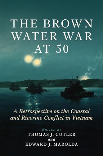 Beispielbild fr The Brown Water War at 50: A Retrospective on the Coastal and Riverine Conflict in Vietnam zum Verkauf von Monster Bookshop