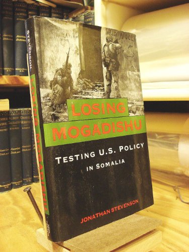 Losing Mogadishu: Testing U.S. Policy in Somalia