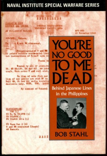 You're No Good to Me Dead: Behind Japanese Lines in the Philippines (Naval Institute Special Warf...
