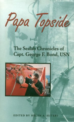 Papa Topside: The Sealab Chronicles of Capt. George F. Bond, USN - Bond, George F