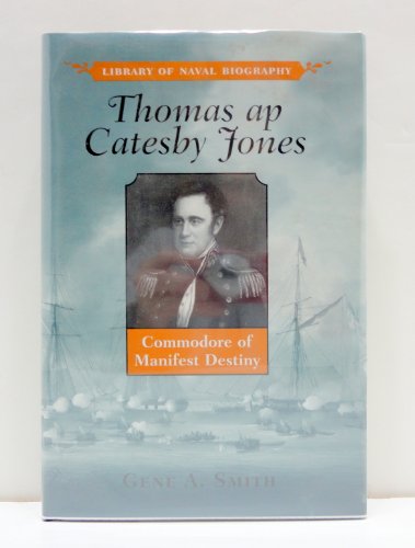 Thomas AP Catesby Jones: Commodore of Manifest Destiny (Library of Naval Biography)