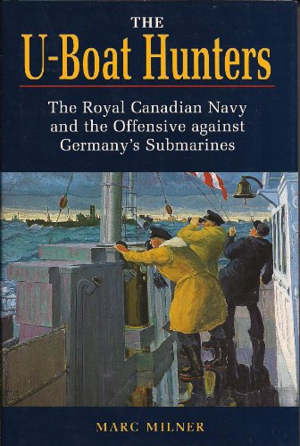 Stock image for The U-Boat Hunters: The Royal Canadian Navy and the Offensive Against Germany's Submarines for sale by St Vincent de Paul of Lane County