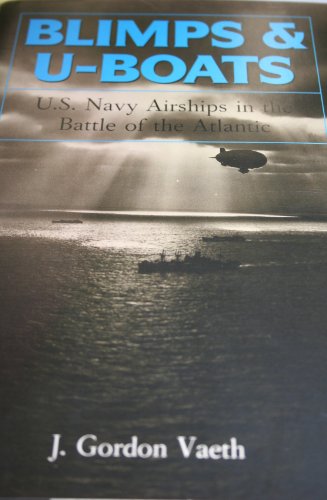 Stock image for Blimps & U-Boats: U.S. Navy Airships in the Battle of the Atlantic for sale by GF Books, Inc.