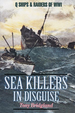 Sea Killers in Disguise: Q Ships & Decoy Raiders of WWI (9781557508959) by Bridgland, Tony