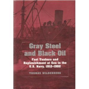 9781557509345: Gray Steel and Black Oil: Fast Tankers and Replenishment at Sea in the U.S. Navy, 1912-1995: Fast Tankers and Replenishment at Sea in the U.S. Navy, 1912-1992