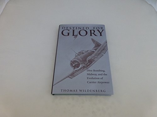 Stock image for Destined for Glory: Dive Bombing, Midway, and the Evolution of Carrier Airpower for sale by Books of the Smoky Mountains