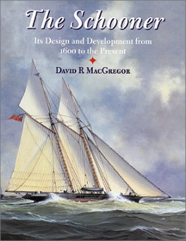 The Schooner: Its Design and Development from 1600 to the Present - MacGregor, David R.