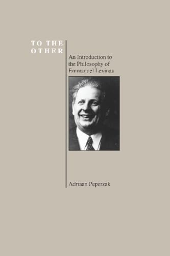 To the Other: An Introduction to the Philosophy of Emmanuel Levinas (Purdue University Series in the History of Philosophy) (Purdue Series in the History of Philosophy) (9781557530240) by Levinas, Emmanuel; Peperzak, Adriaan